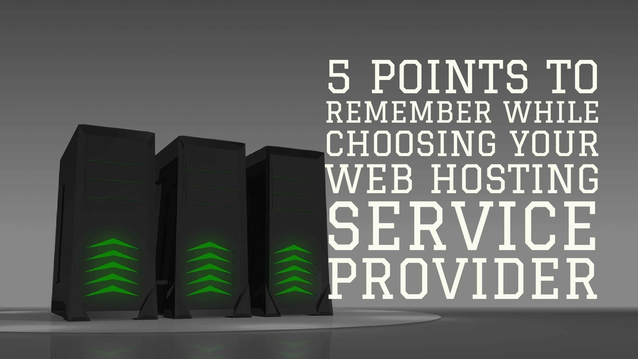 5 Points to remember while choosing your web hosting service provider  
